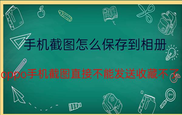 手机截图怎么保存到相册 oppo手机截图直接不能发送收藏不了？